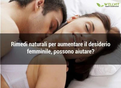 Rimedi naturali per aumentare il desiderio femminile, possono aiutare?